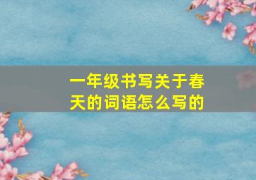 一年级书写关于春天的词语怎么写的