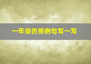 一年级仿照例句写一写