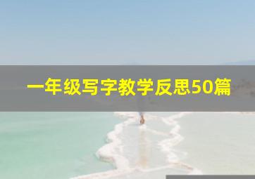 一年级写字教学反思50篇