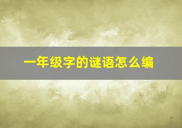 一年级字的谜语怎么编