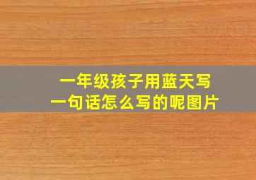 一年级孩子用蓝天写一句话怎么写的呢图片