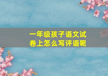 一年级孩子语文试卷上怎么写评语呢