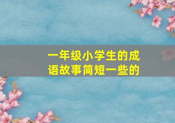 一年级小学生的成语故事简短一些的