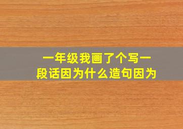 一年级我画了个写一段话因为什么造句因为