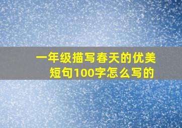 一年级描写春天的优美短句100字怎么写的