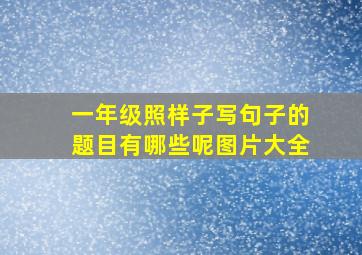 一年级照样子写句子的题目有哪些呢图片大全