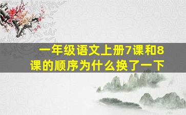 一年级语文上册7课和8课的顺序为什么换了一下