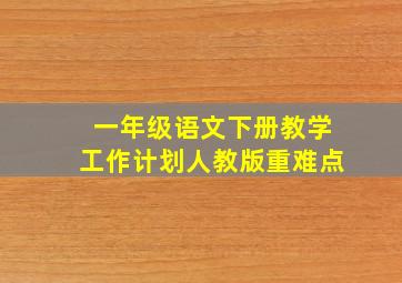 一年级语文下册教学工作计划人教版重难点