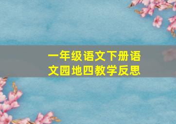 一年级语文下册语文园地四教学反思