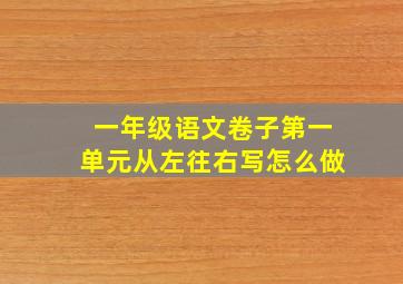 一年级语文卷子第一单元从左往右写怎么做