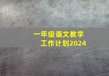 一年级语文教学工作计划2024