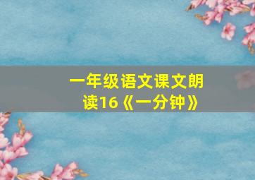 一年级语文课文朗读16《一分钟》