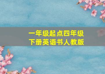 一年级起点四年级下册英语书人教版