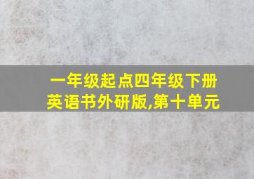 一年级起点四年级下册英语书外研版,第十单元