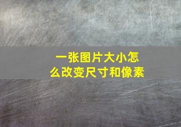 一张图片大小怎么改变尺寸和像素