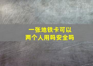 一张地铁卡可以两个人用吗安全吗