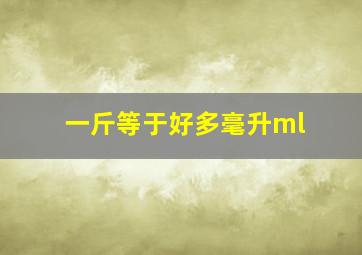 一斤等于好多毫升ml