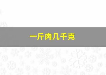 一斤肉几千克