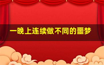 一晚上连续做不同的噩梦