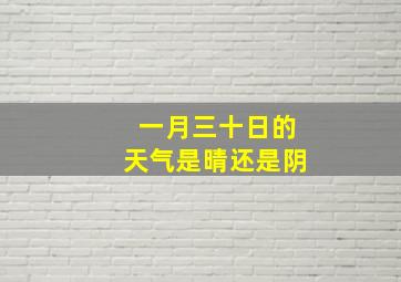 一月三十日的天气是晴还是阴