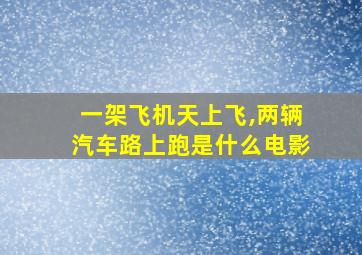 一架飞机天上飞,两辆汽车路上跑是什么电影