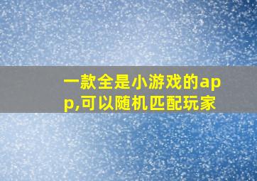 一款全是小游戏的app,可以随机匹配玩家