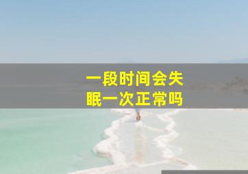 一段时间会失眠一次正常吗