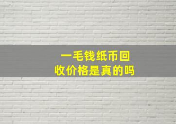 一毛钱纸币回收价格是真的吗