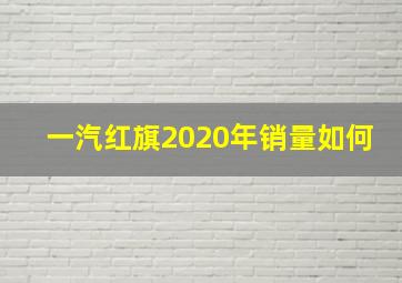 一汽红旗2020年销量如何