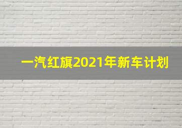 一汽红旗2021年新车计划