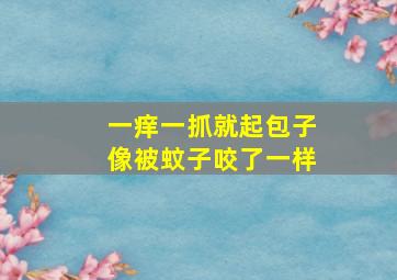 一痒一抓就起包子像被蚊子咬了一样