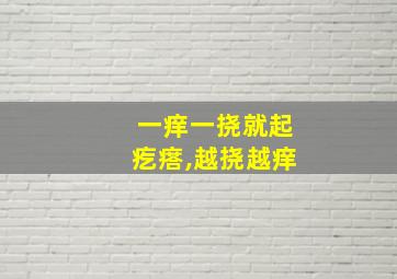 一痒一挠就起疙瘩,越挠越痒