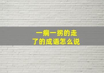 一瘸一拐的走了的成语怎么说