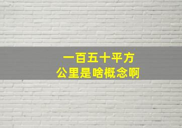 一百五十平方公里是啥概念啊