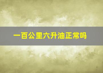 一百公里六升油正常吗