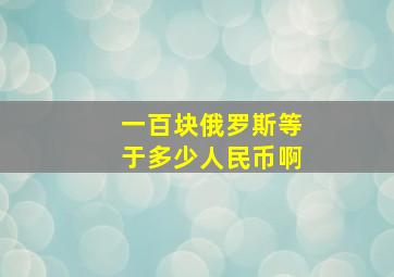 一百块俄罗斯等于多少人民币啊