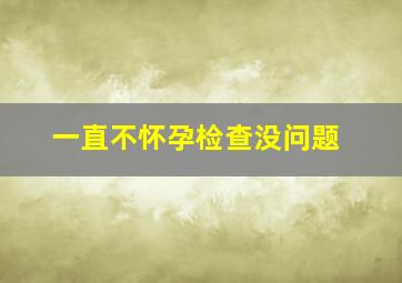 一直不怀孕检查没问题