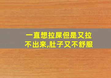 一直想拉屎但是又拉不出来,肚子又不舒服