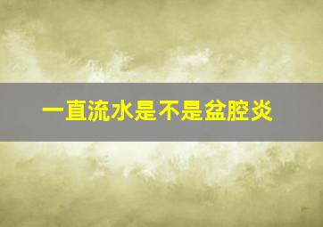 一直流水是不是盆腔炎