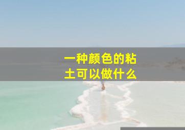 一种颜色的粘土可以做什么