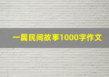 一篇民间故事1000字作文