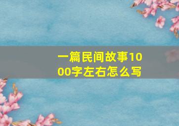 一篇民间故事1000字左右怎么写