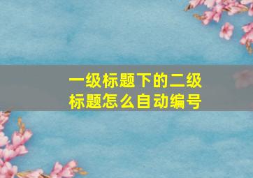 一级标题下的二级标题怎么自动编号