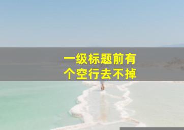 一级标题前有个空行去不掉