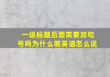 一级标题后面需要加句号吗为什么呢英语怎么说