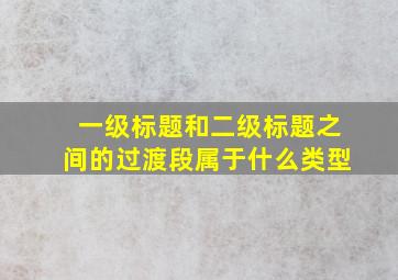 一级标题和二级标题之间的过渡段属于什么类型