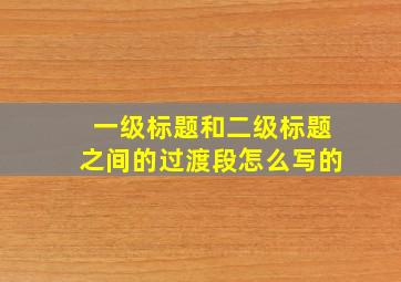 一级标题和二级标题之间的过渡段怎么写的