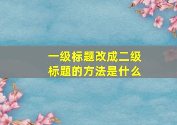 一级标题改成二级标题的方法是什么