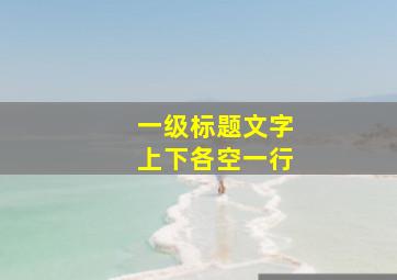 一级标题文字上下各空一行