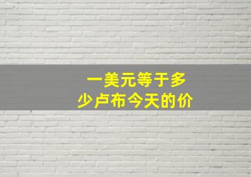 一美元等于多少卢布今天的价